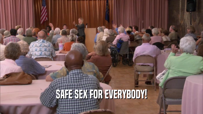 SAFE SEX FOR EVERYBODY!  