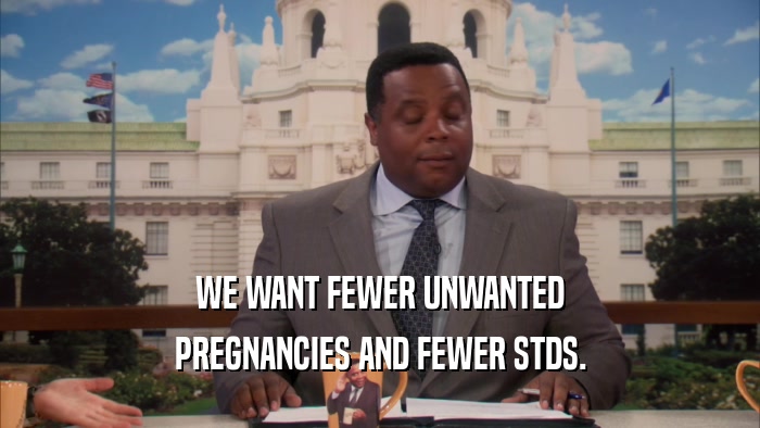 WE WANT FEWER UNWANTED PREGNANCIES AND FEWER STDS. 