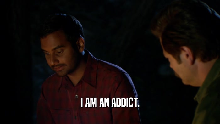 I AM AN ADDICT.  