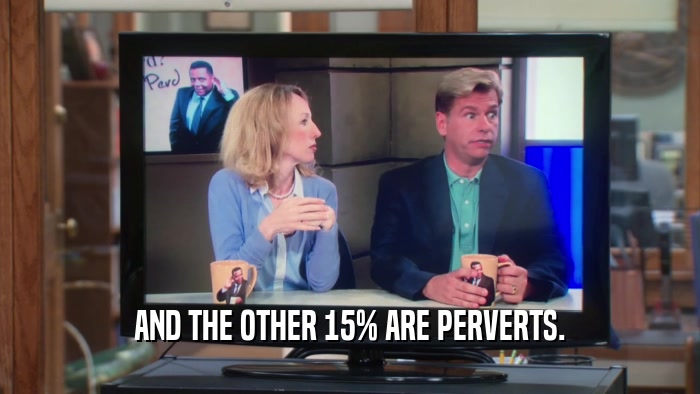 AND THE OTHER 15% ARE PERVERTS.  