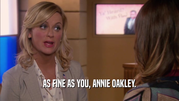 AS FINE AS YOU, ANNIE OAKLEY.  