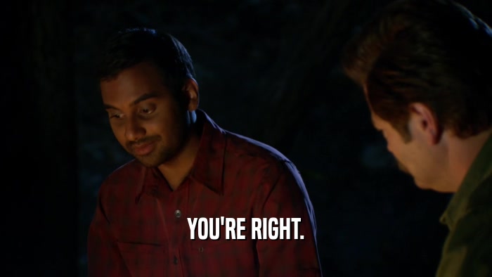 YOU'RE RIGHT.  