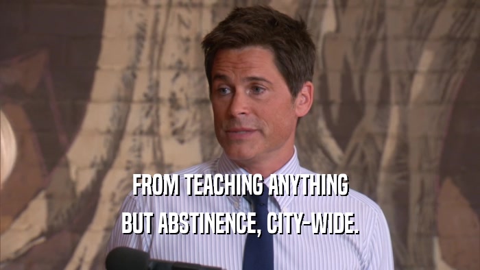 FROM TEACHING ANYTHING BUT ABSTINENCE, CITY-WIDE. 