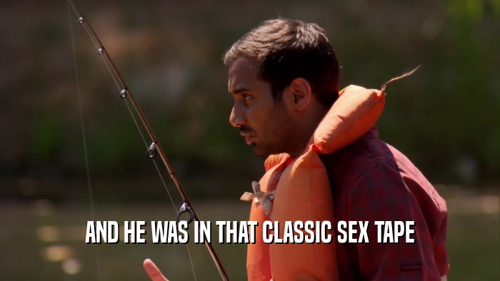 AND HE WAS IN THAT CLASSIC SEX TAPE  