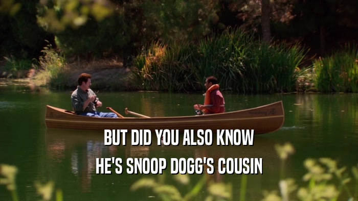 BUT DID YOU ALSO KNOW HE'S SNOOP DOGG'S COUSIN 