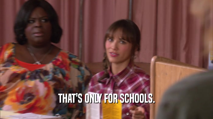 THAT'S ONLY FOR SCHOOLS.  