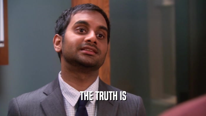 THE TRUTH IS  