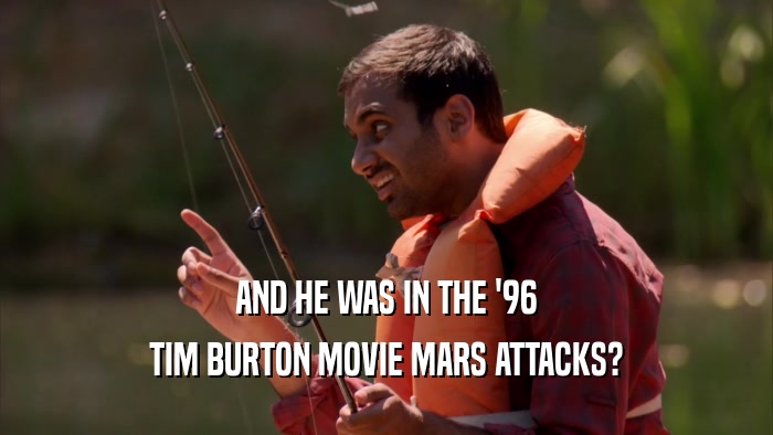 AND HE WAS IN THE '96 TIM BURTON MOVIE MARS ATTACKS? 