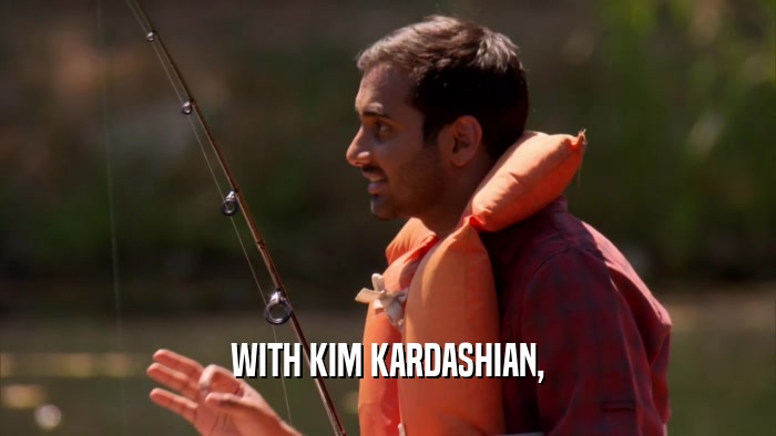 WITH KIM KARDASHIAN,  