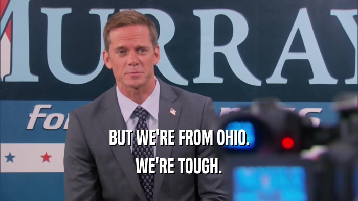 BUT WE'RE FROM OHIO. WE'RE TOUGH. 