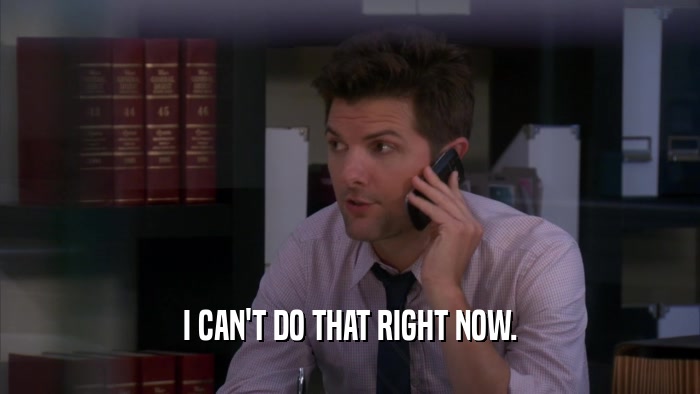 I CAN'T DO THAT RIGHT NOW.  