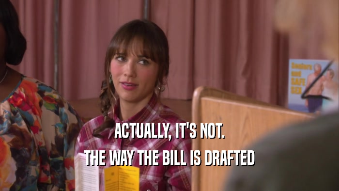 ACTUALLY, IT'S NOT. THE WAY THE BILL IS DRAFTED 