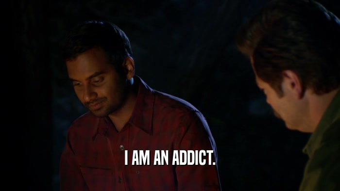 I AM AN ADDICT.  