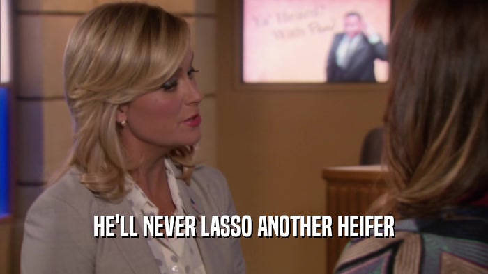 HE'LL NEVER LASSO ANOTHER HEIFER  