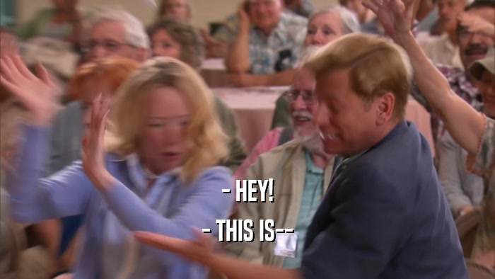 - HEY! - THIS IS-- 