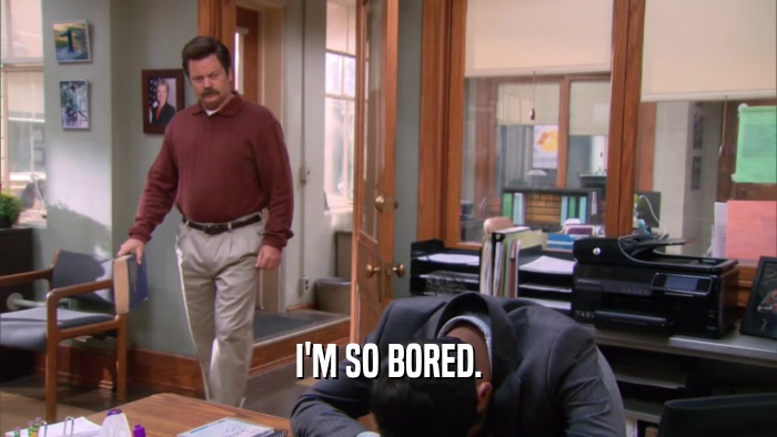 I'M SO BORED.  