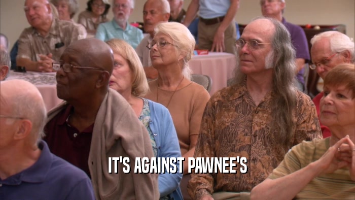 IT'S AGAINST PAWNEE'S  