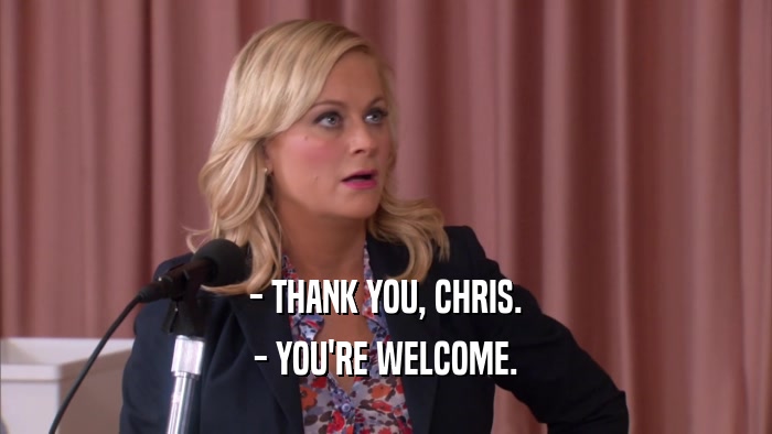 - THANK YOU, CHRIS. - YOU'RE WELCOME. 