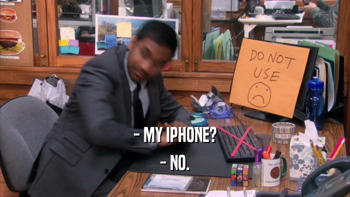 - MY IPHONE? - NO. 