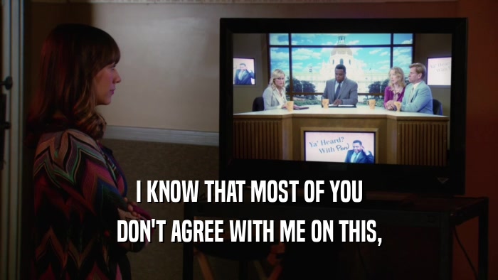 I KNOW THAT MOST OF YOU DON'T AGREE WITH ME ON THIS, 