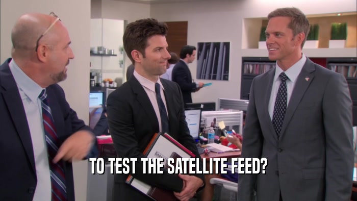 TO TEST THE SATELLITE FEED?  