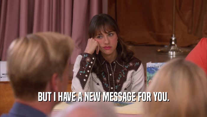 BUT I HAVE A NEW MESSAGE FOR YOU.  