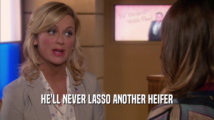 HE'LL NEVER LASSO ANOTHER HEIFER  