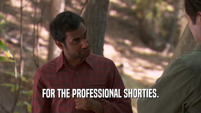 FOR THE PROFESSIONAL SHORTIES.  