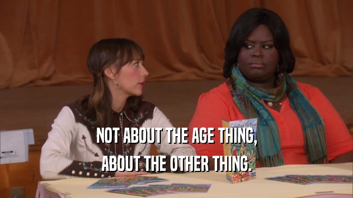 NOT ABOUT THE AGE THING, ABOUT THE OTHER THING. 
