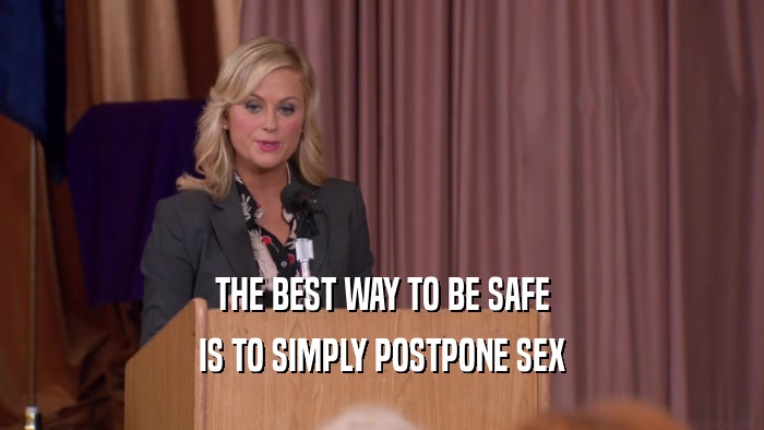 THE BEST WAY TO BE SAFE IS TO SIMPLY POSTPONE SEX 
