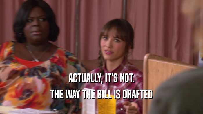 ACTUALLY, IT'S NOT. THE WAY THE BILL IS DRAFTED 