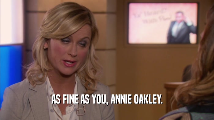 AS FINE AS YOU, ANNIE OAKLEY.  