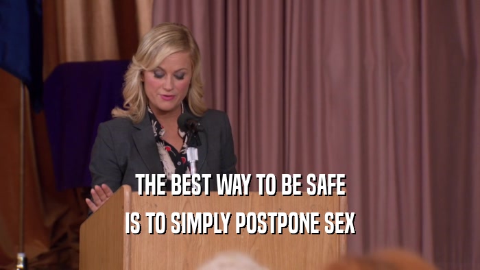 THE BEST WAY TO BE SAFE IS TO SIMPLY POSTPONE SEX 