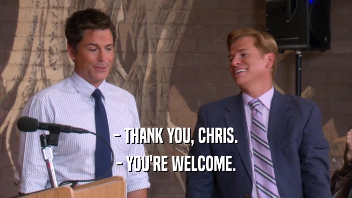 - THANK YOU, CHRIS. - YOU'RE WELCOME. 