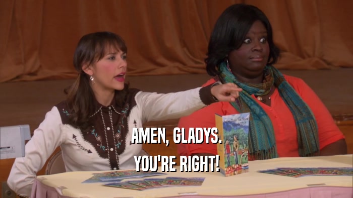 AMEN, GLADYS. YOU'RE RIGHT! 