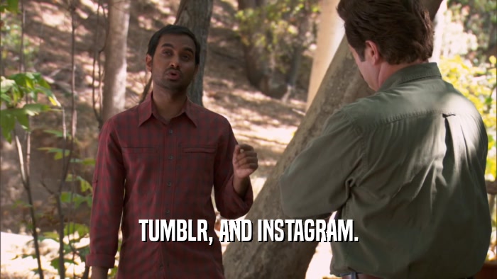 TUMBLR, AND INSTAGRAM.  
