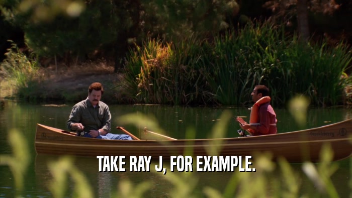 TAKE RAY J, FOR EXAMPLE.  