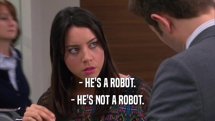 - HE'S A ROBOT. - HE'S NOT A ROBOT. 
