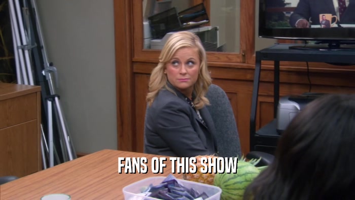 FANS OF THIS SHOW  