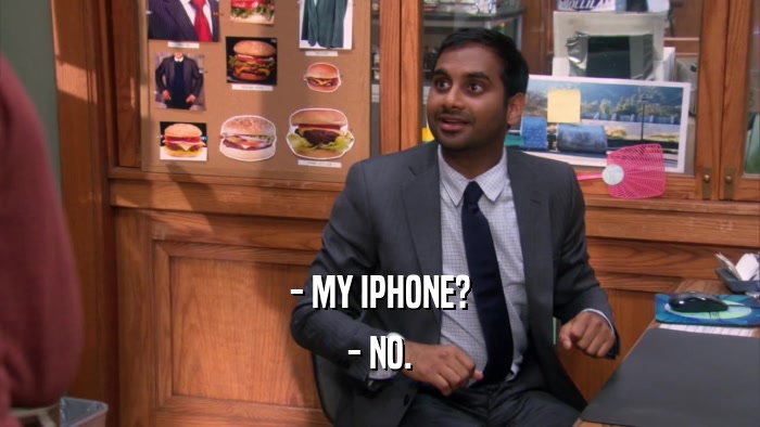 - MY IPHONE? - NO. 