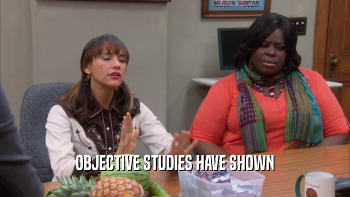 OBJECTIVE STUDIES HAVE SHOWN  