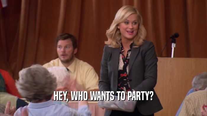 HEY, WHO WANTS TO PARTY?  