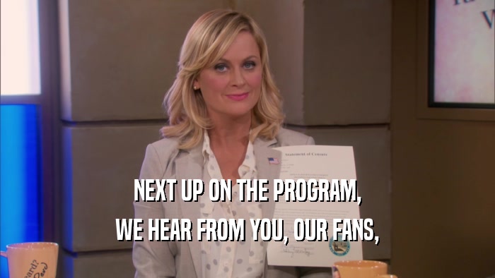 NEXT UP ON THE PROGRAM, WE HEAR FROM YOU, OUR FANS, 
