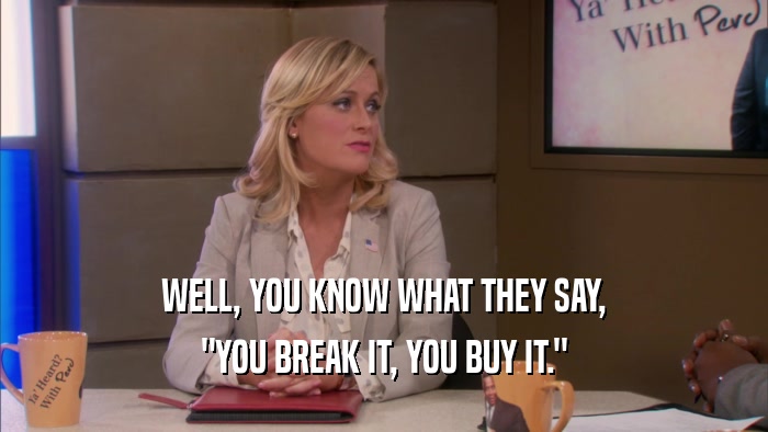 WELL, YOU KNOW WHAT THEY SAY, 