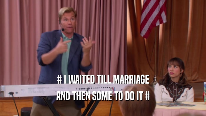 # I WAITED TILL MARRIAGE AND THEN SOME TO DO IT # 