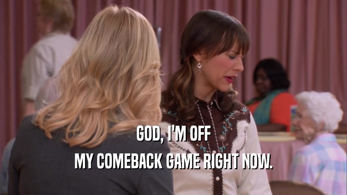 GOD, I'M OFF MY COMEBACK GAME RIGHT NOW. 