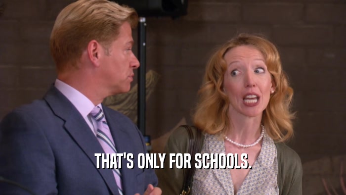 THAT'S ONLY FOR SCHOOLS.  