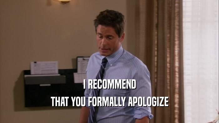 I RECOMMEND THAT YOU FORMALLY APOLOGIZE 
