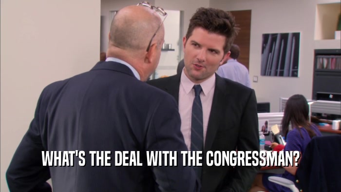 WHAT'S THE DEAL WITH THE CONGRESSMAN?  