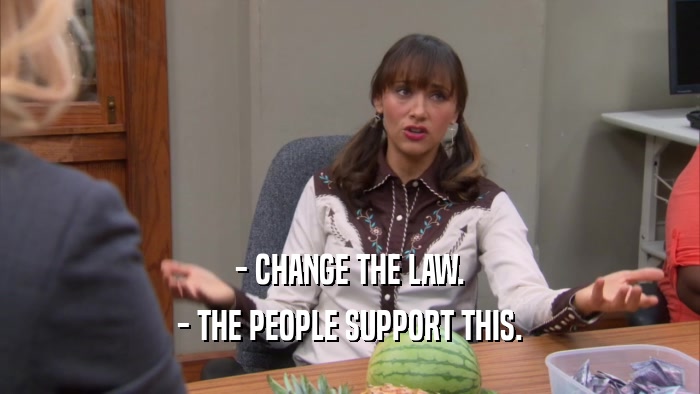 - CHANGE THE LAW. - THE PEOPLE SUPPORT THIS. 